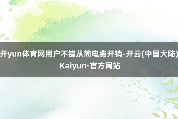 开yun体育网用户不错从简电费开销-开云(中国大陆) Kaiyun·官方网站