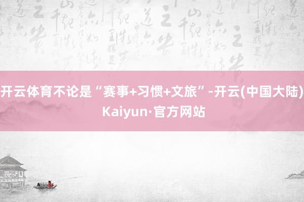 开云体育不论是“赛事+习惯+文旅”-开云(中国大陆) Kaiyun·官方网站