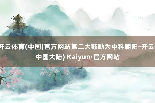 开云体育(中国)官方网站第二大鼓励为中科朝阳-开云(中国大陆) Kaiyun·官方网站